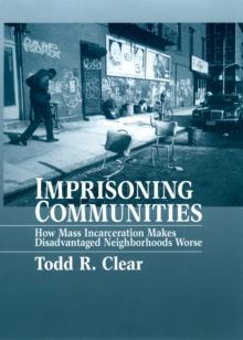 Imprisoning Communities : How Mass Incarceration Makes Disadvantaged Neighborhoods Worse