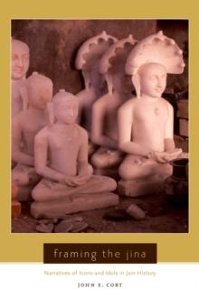 Framing the Jina : Narratives of Icons and Idols in Jain History