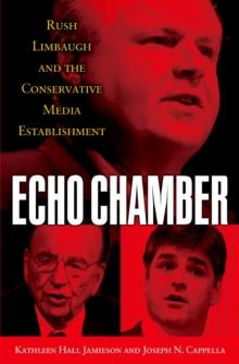 Echo Chamber : Rush Limbaugh and the Conservative Media Establishment