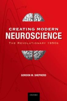 Creating Modern Neuroscience: The Revolutionary 1950s