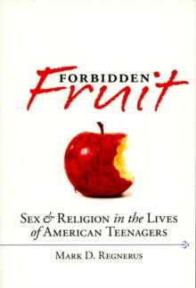 Forbidden Fruit : Sex & Religion in the Lives of American Teenagers