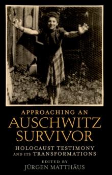 Approaching an Auschwitz Survivor : Holocaust Testimony and its Transformations