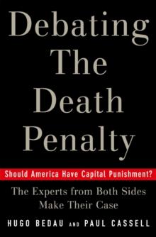 Debating the Death Penalty : Should America Have Capital Punishment? The Experts on Both Sides Make Their Case