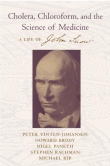 Cholera, Chloroform, and the Science of Medicine : A Life of John Snow