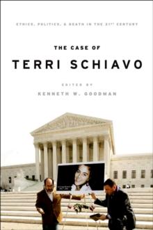 The Case of Terri Schiavo : Ethics, Politics, and Death in the 21st Century