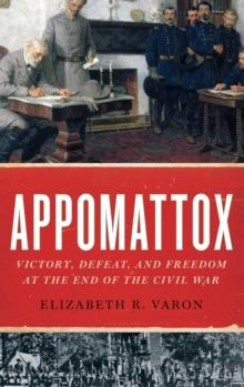 Appomattox : Victory, Defeat, and Freedom at the End of the Civil War