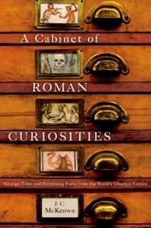 A Cabinet of Roman Curiosities : Strange Tales and Surprising Facts from the World's Greatest Empire