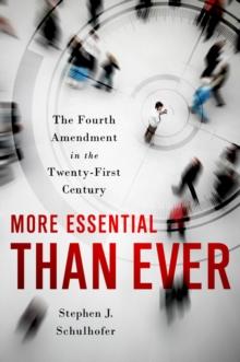 More Essential than Ever : The Fourth Amendment in the Twenty First Century