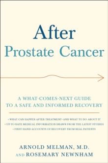 After Prostate Cancer : A What-Comes-Next Guide to a Safe and Informed Recovery