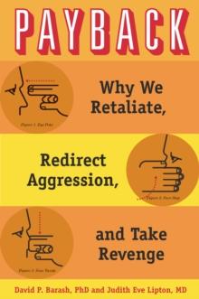 Payback : Why We Retaliate, Redirect Aggression, and Take Revenge