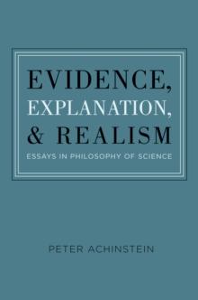 Evidence, Explanation, and Realism : Essays in Philosophy of Science