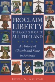 Proclaim Liberty Throughout All the Land : A History of Church and State in America