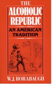 The Alcoholic Republic : An American Tradition