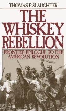 The Whiskey Rebellion : Frontier Epilogue to the American Revolution