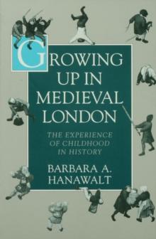 Growing Up in Medieval London : The Experience of Childhood in History