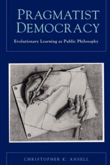 Pragmatist Democracy : Evolutionary Learning as Public Philosophy