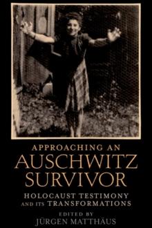 Approaching an Auschwitz Survivor : Holocaust Testimony and its Transformations