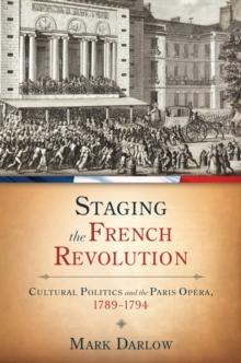 Staging the French Revolution : Cultural Politics and the Paris Opera, 1789-1794