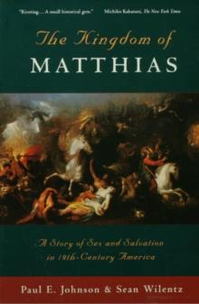 The Kingdom of Matthias : A Story of Sex and Salvation in 19th-Century America