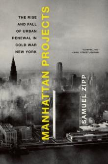 Manhattan Projects : The Rise and Fall of Urban Renewal in Cold War New York