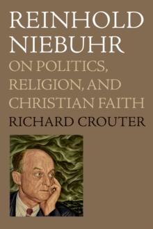 Reinhold Niebuhr : On Politics, Religion, and Christian Faith