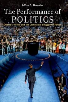 The Performance of Politics : Obama's Victory and the Democratic Struggle for Power