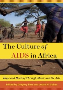 The Culture of AIDS in Africa : Hope and Healing Through Music and the Arts