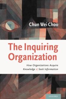 The Inquiring Organization : How Organizations Acquire Knowledge and Seek Information