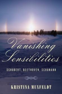 Vanishing Sensibilities : Schubert, Beethoven, Schumann