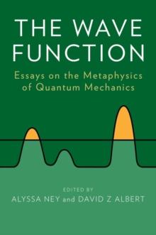 The Wave Function : Essays on the Metaphysics of Quantum Mechanics