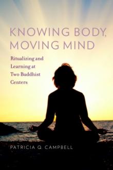 Knowing Body, Moving Mind : Ritualizing and Learning at Two Buddhist Centers