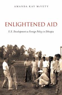 Enlightened Aid : U.S. Development as Foreign Policy in Ethiopia