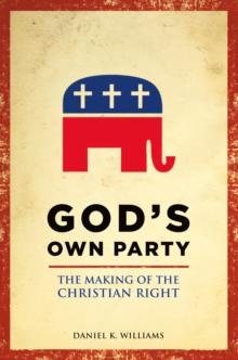 God's Own Party : The Making of the Christian Right