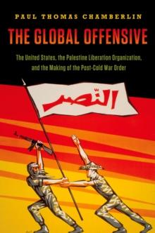 The Global Offensive : The United States, the Palestine Liberation Organization, and the Making of the Post-Cold War Order