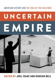 Uncertain Empire : American History and the Idea of the Cold War