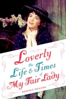 Loverly : The Life and Times of My Fair Lady