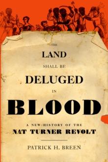 The Land Shall Be Deluged in Blood : A New History of the Nat Turner Revolt