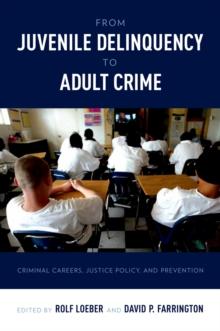 From Juvenile Delinquency to Adult Crime : Criminal Careers, Justice Policy, and Prevention