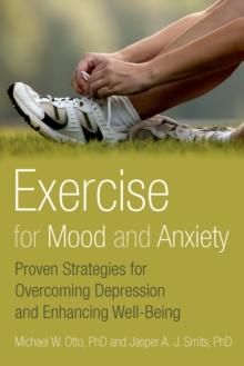 Exercise for Mood and Anxiety : Proven Strategies for Overcoming Depression and Enhancing Well-Being