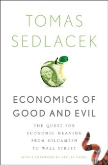 Economics of Good and Evil : The Quest for Economic Meaning from Gilgamesh to Wall Street