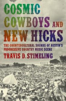 Cosmic Cowboys and New Hicks : The Countercultural Sounds of Austin's Progressive Country Music Scene