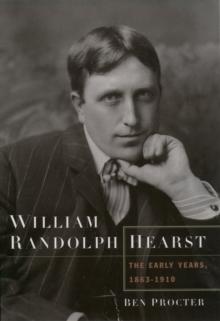 William Randolph Hearst : The Early Years, 1863-1910