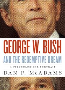 George W. Bush and the Redemptive Dream : A Psychological Portrait