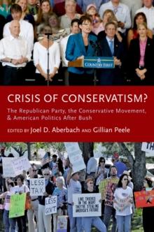 Crisis of Conservatism? : The Republican Party, the Conservative Movement, and American Politics After Bush