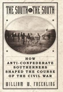 The South Vs. The South : How Anti-Confederate Southerners Shaped the Course of the Civil War