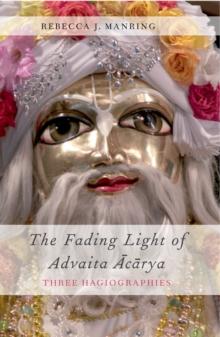 The Fading Light of Advaita Acarya : Three Hagiographies