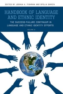 Handbook of Language and Ethnic Identity : The Success-Failure Continuum in Language and Ethnic Identity Efforts (Volume 2)