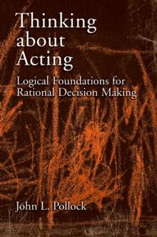 Thinking about Acting : Logical Foundations for Rational Decision Making