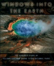 Windows into the Earth : The Geologic Story of Yellowstone and Grand Teton National Parks