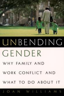 Unbending Gender : Why Family and Work Conflict and What To Do About It